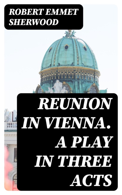 Reunion in Vienna. A Play in Three Acts