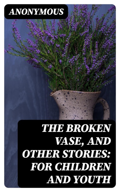 The Broken Vase, and Other Stories: for Children and Youth