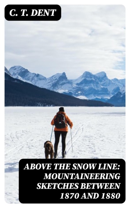 Above the Snow Line: Mountaineering Sketches Between 1870 and 1880