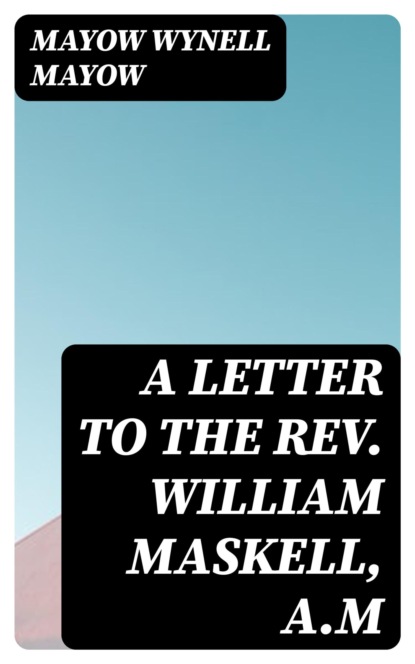 A Letter to the Rev. William Maskell, A.M