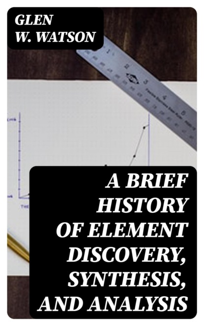 A Brief History of Element Discovery, Synthesis, and Analysis