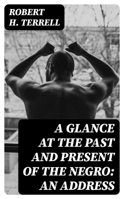 A Glance at the Past and Present of the Negro: An Address