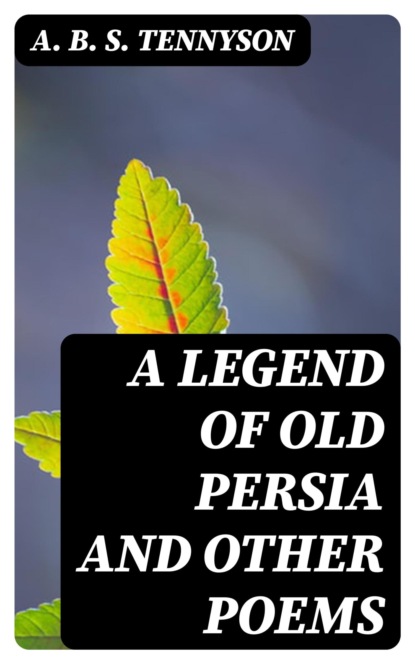 A Legend of Old Persia and Other Poems