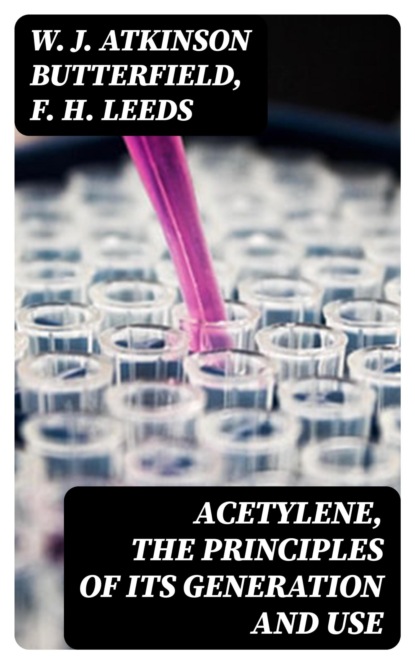 Acetylene, the Principles of Its Generation and Use