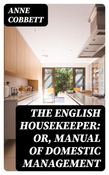 The English Housekeeper: Or, Manual of Domestic Management