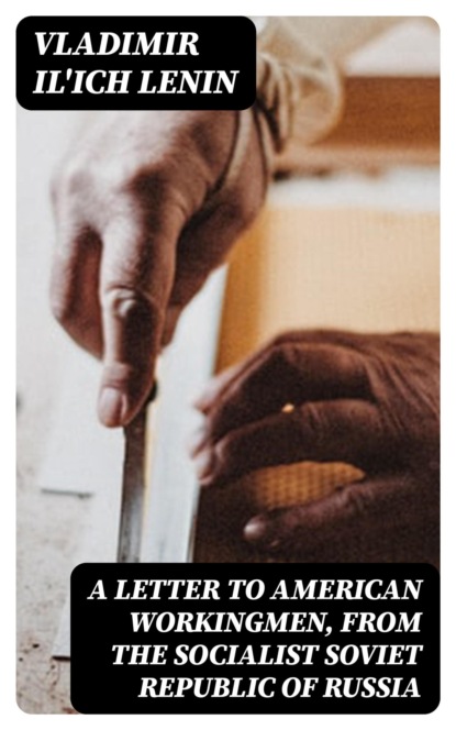 A Letter to American Workingmen, from the Socialist Soviet Republic of Russia