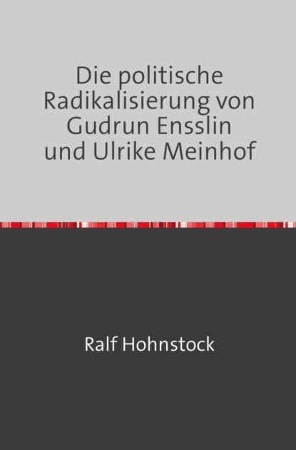 Die politische Radikalisierung von Gudrun Ensslin und Ulrike Meinhof