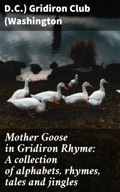 Mother Goose in Gridiron Rhyme: A collection of alphabets, rhymes, tales and jingles