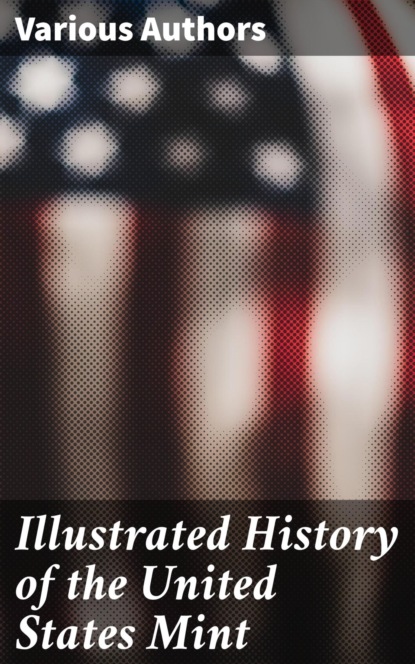 Illustrated History of the United States Mint