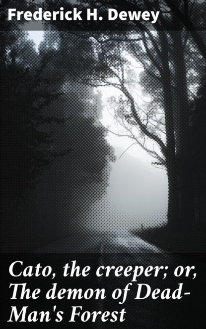 Cato, the creeper; or, The demon of Dead-Man's Forest