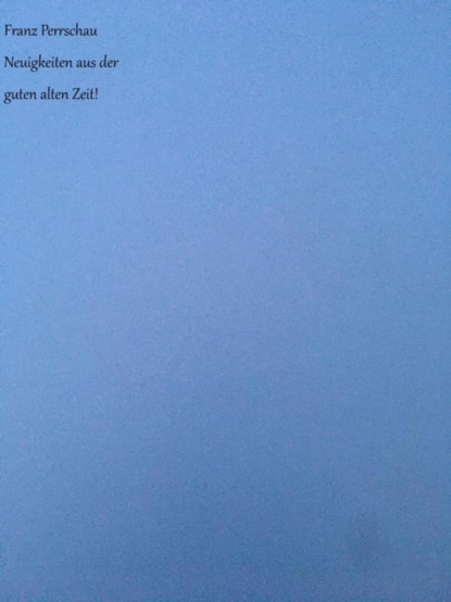 Neuigkeiten aus der guten alten Zeit!
