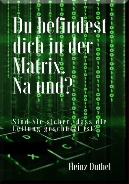 Du befindest  dich in der Matrix. Na und?