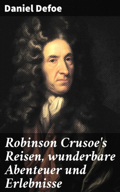 Robinson Crusoe's Reisen, wunderbare Abenteuer und Erlebnisse