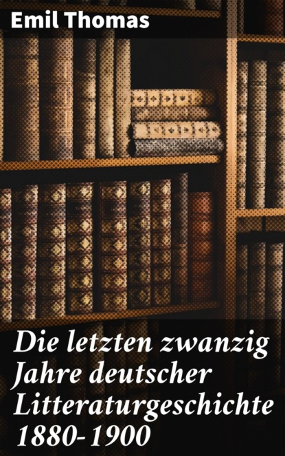 Die letzten zwanzig Jahre deutscher Litteraturgeschichte 1880–1900