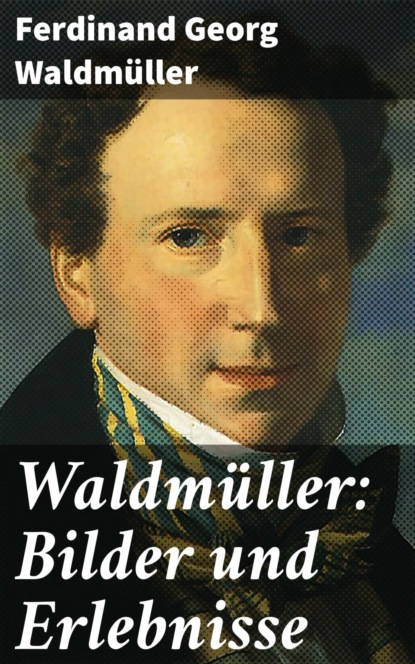 Waldmüller: Bilder und Erlebnisse