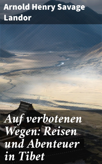 Auf verbotenen Wegen: Reisen und Abenteuer in Tibet