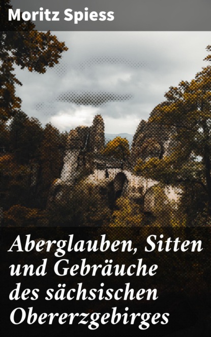 Aberglauben, Sitten und Gebräuche des sächsischen Obererzgebirges