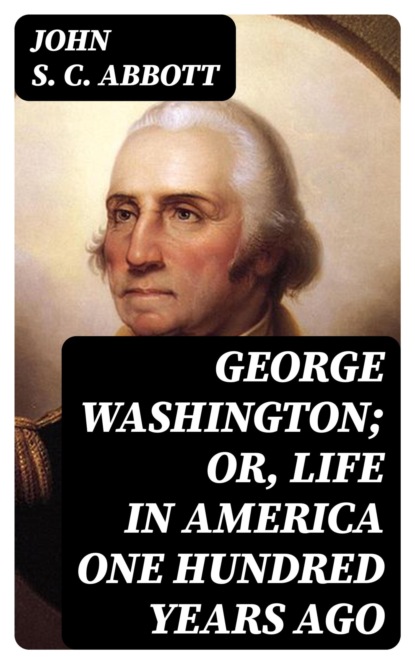 George Washington; or, Life in America One Hundred Years Ago