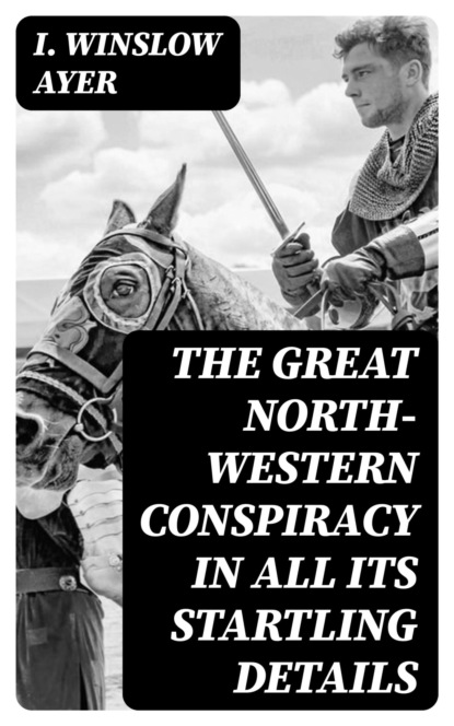 The Great North-Western Conspiracy in All Its Startling Details