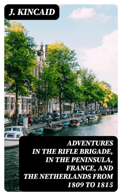 Adventures in the Rifle Brigade, in the Peninsula, France, and the Netherlands from 1809 to 1815