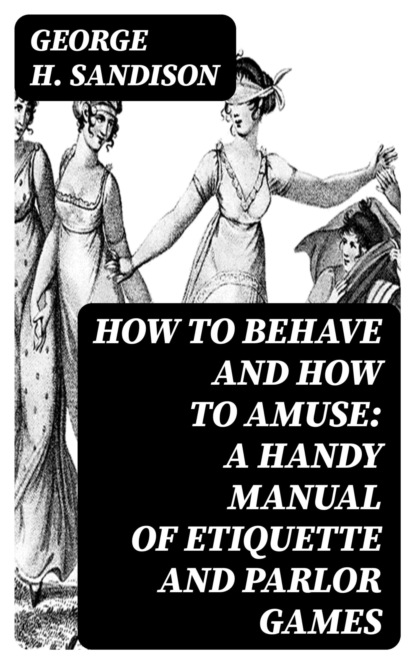 How to Behave and How to Amuse: A Handy Manual of Etiquette and Parlor Games