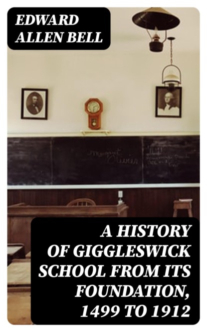 A History of Giggleswick School from its Foundation, 1499 to 1912