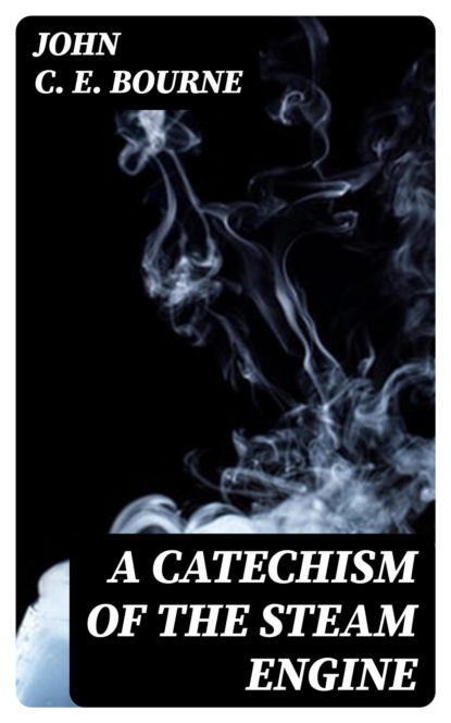 A Catechism of the Steam Engine