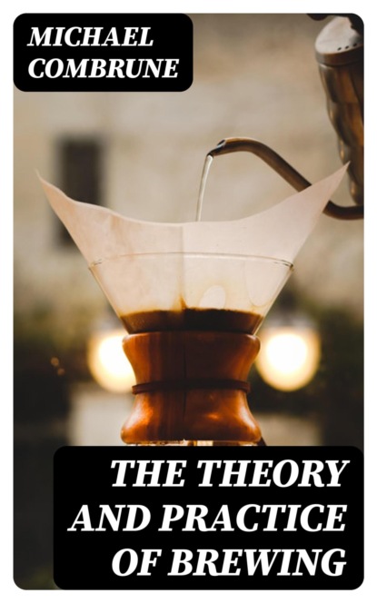 The Theory and Practice of Brewing