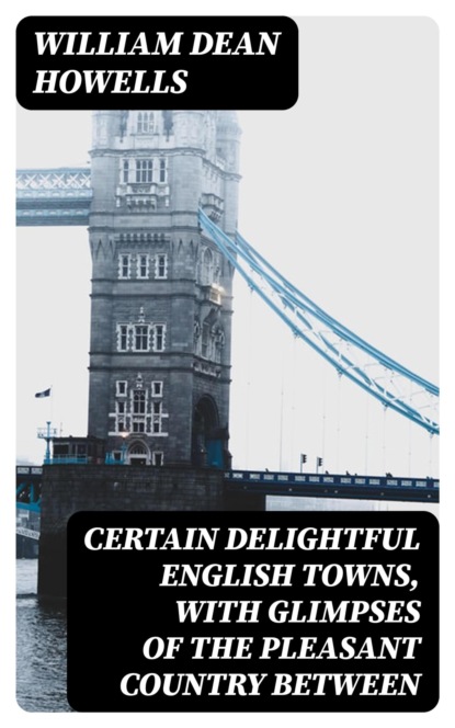 Certain delightful English towns, with glimpses of the pleasant country between