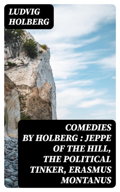 Comedies by Holberg : Jeppe of the Hill, The Political Tinker, Erasmus Montanus