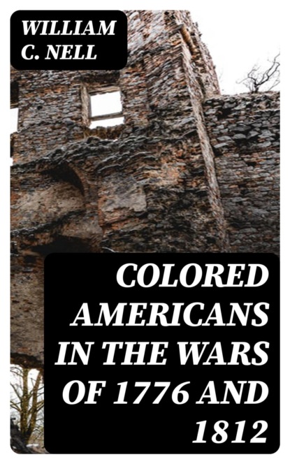Colored Americans in the Wars of 1776 and 1812