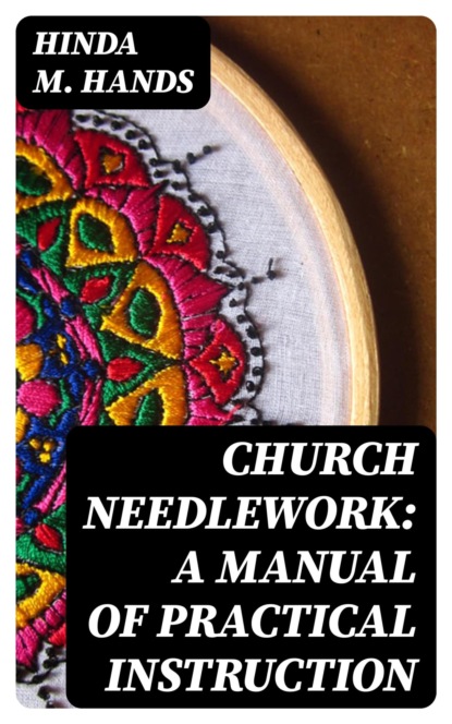 Church Needlework: A manual of practical instruction