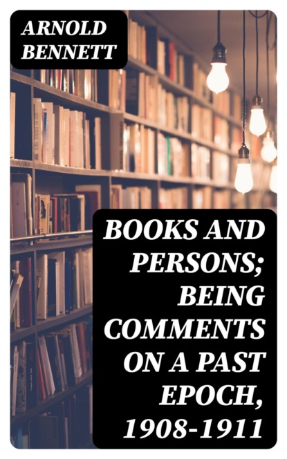 Books and Persons; Being Comments on a Past Epoch, 1908-1911
