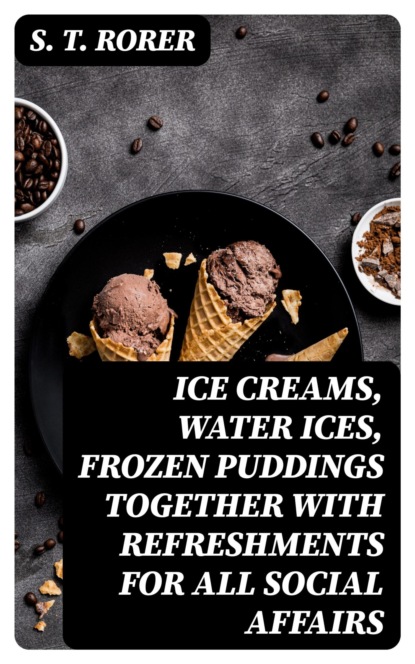 Ice Creams, Water Ices, Frozen Puddings Together with Refreshments for all Social Affairs