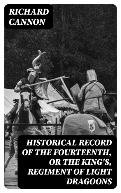 Historical Record of the Fourteenth, or the King's, Regiment of Light Dragoons