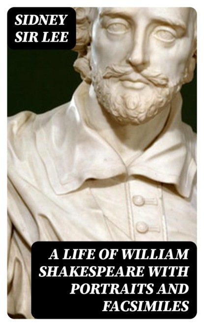 A Life of William Shakespeare with portraits and facsimiles