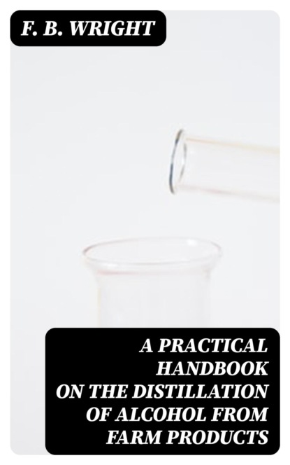 A Practical Handbook on the Distillation of Alcohol from Farm Products