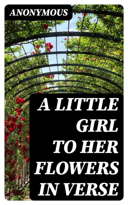 A Little Girl to her Flowers in Verse