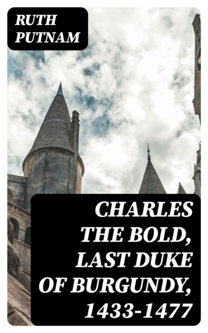 Charles the Bold, Last Duke of Burgundy, 1433-1477