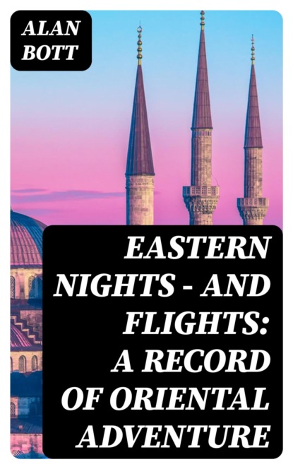 Eastern Nights - and Flights: A Record of Oriental Adventure