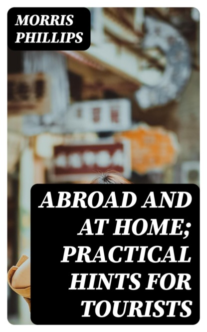 Abroad and at Home; Practical Hints for Tourists
