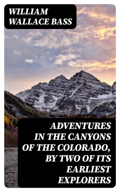 Adventures in the Canyons of the Colorado, by Two of Its Earliest Explorers