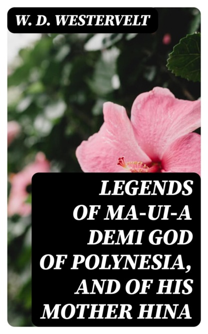 Legends of Ma-ui—a demi god of Polynesia, and of his mother Hina