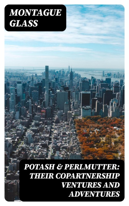 Potash & Perlmutter: Their Copartnership Ventures and Adventures