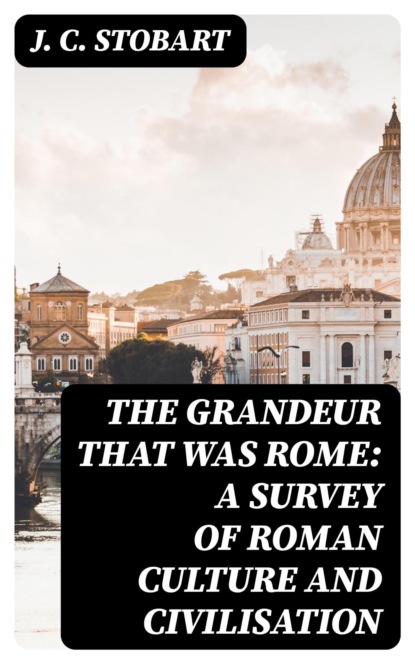 The Grandeur That Was Rome: a survey of Roman culture and civilisation