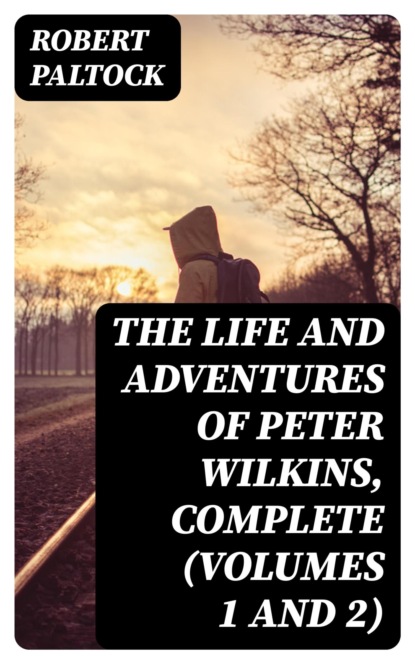 The Life and Adventures of Peter Wilkins, Complete (Volumes 1 and 2)