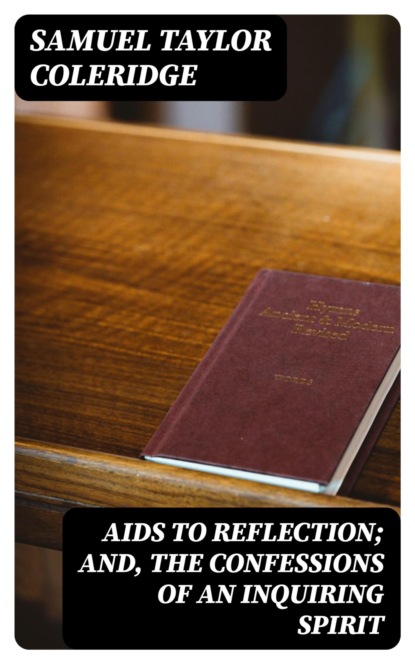 Aids to Reflection; and, The Confessions of an Inquiring Spirit