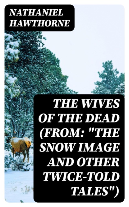 The Wives of the Dead (From: "The Snow Image and Other Twice-Told Tales")