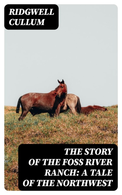The Story of the Foss River Ranch: A Tale of the Northwest