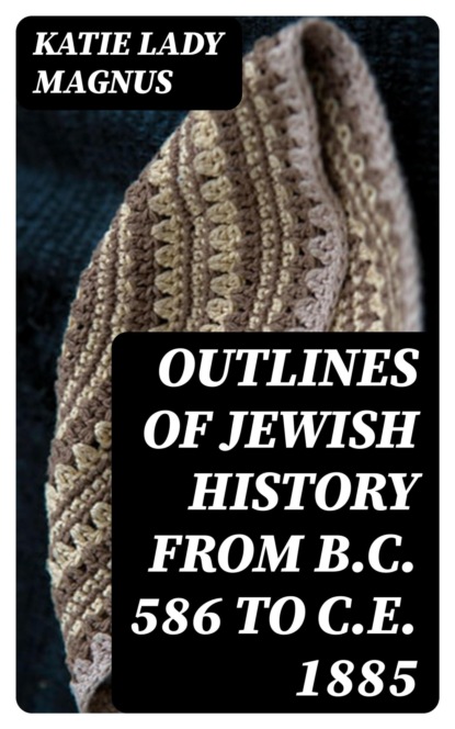 Outlines of Jewish History from B.C. 586 to C.E. 1885